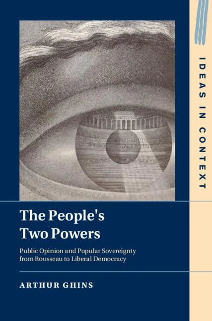 The People's Two Powers: Public Opinion and Popular Sovereignty from Rousseau to Liberal Democracy (Ideas in Context)