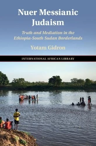 Nuer Messianic Judaism: Truth and Mediation in the Ethiopia-South Sudan Borderlands (The International African Library)