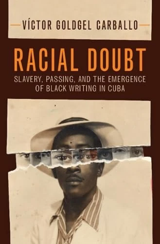 Racial Doubt: Slavery, Passing, and the Emergence of Black Writing in Cuba (Afro-Latin America)