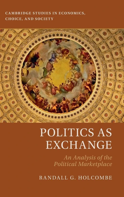 Politics as Exchange: An Analysis of the Political Marketplace (Cambridge Studies in Economics, Choice, and Society)