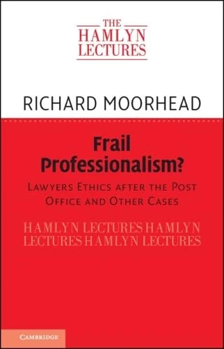 Frail Professionalism?: Lawyers Ethics after the Post Office and Other Cases (The Hamlyn Lectures)