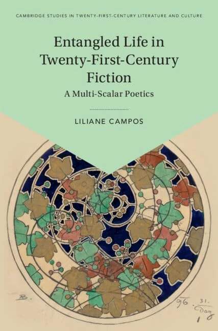 Entangled Life in Twenty-First-Century Fiction: A Multi-scalar Poetics (Cambridge Studies in Twenty-First-Century Literature and Culture)