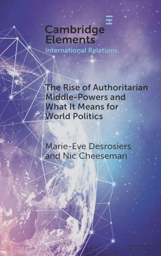 The Rise of Authoritarian Middle-Powers and What It Means for World Politics (Elements in International Relations)