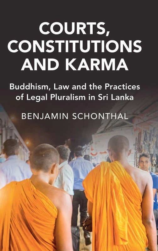 Courts, Constitutions and Karma: Buddhism, Law and the Practices of Legal Pluralism in Sri Lanka (Cambridge Studies in Law and Society)
