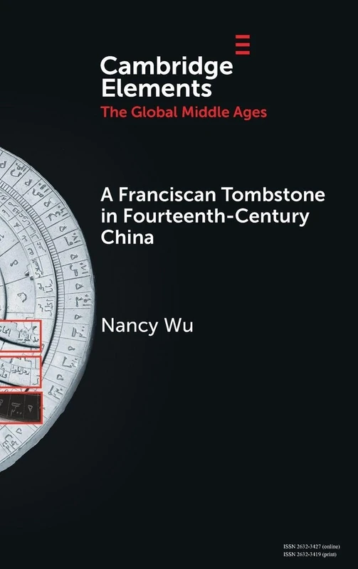 A Franciscan Tombstone in Fourteenth-Century China: A Global History (Elements in the Global Middle Ages)