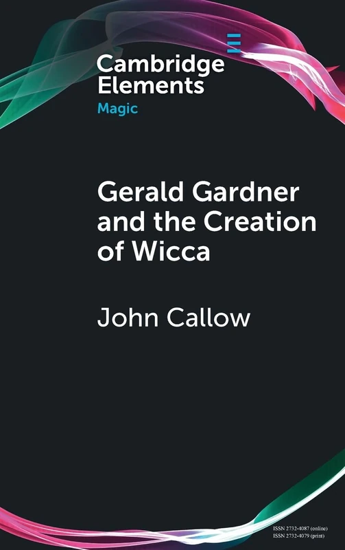 Gerald Gardner and the Creation of Wicca (Elements in Magic)
