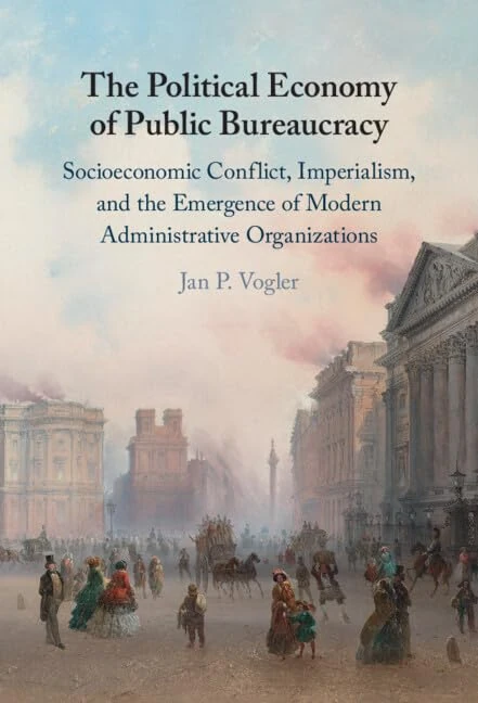 The Political Economy of Public Bureaucracy: Socioeconomic Conflict, Imperialism, and the Emergence of Modern Administrative Organizations