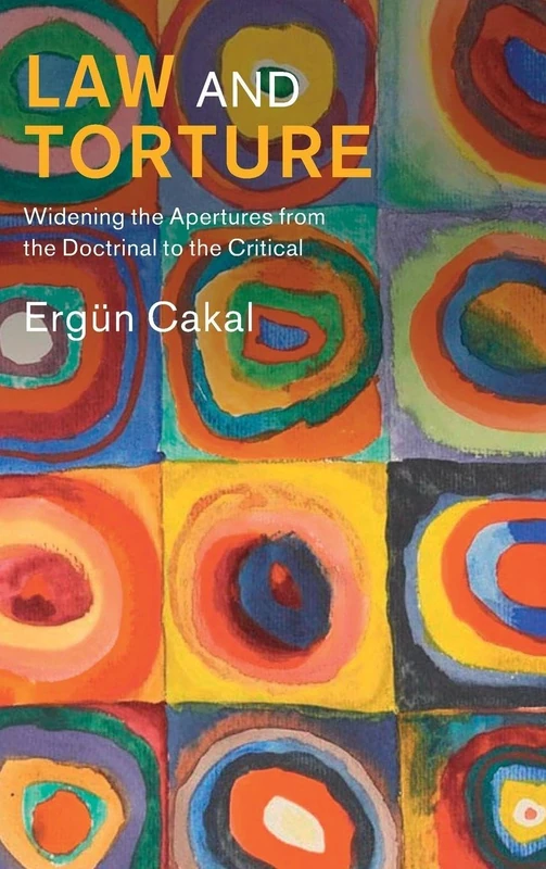 Law and Torture: Widening the Apertures from the Doctrinal to the Critical (Law in Context)