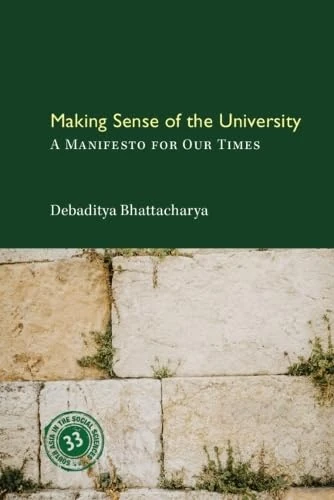 Making Sense of the University: A Manifesto for our Times (South Asia in the Social Sciences)