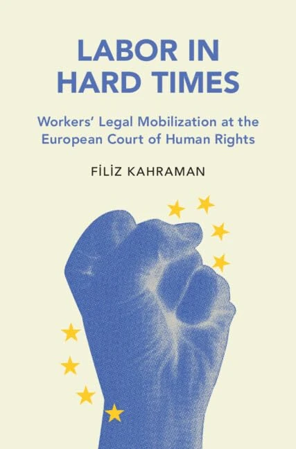 Labor in Hard Times: Workers' Legal Mobilization at the European Court of Human Rights (Cambridge Studies in Law and Society)