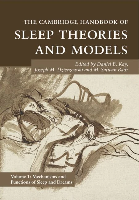 The Cambridge Handbook of Sleep Theories and Models: Volume 1, Mechanisms and Functions of Sleep and Dreams (Cambridge Handbooks in Psychology)