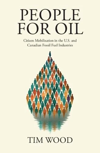 People For Oil: Citizen Mobilization in the U.S. and Canadian Fossil Fuel Industries (Cambridge Studies in Contentious Politics)