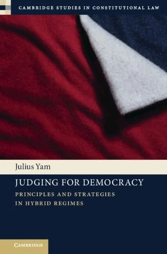 Judging for Democracy: Principles and Strategies in Hybrid Regimes (Cambridge Studies in Constitutional Law)