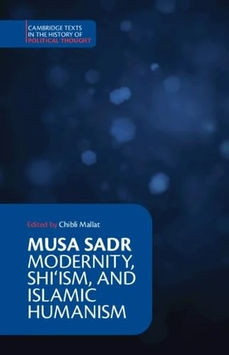 Musa Sadr: Modernity, Shi‘ism, and Islamic Humanism (Cambridge Texts in the History of Political Thought)