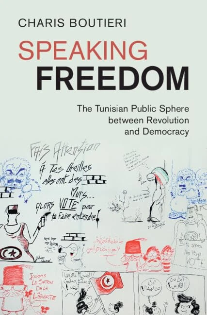 Speaking Freedom: The Tunisian Public Sphere between Revolution and Democracy (Cambridge Middle East Studies)