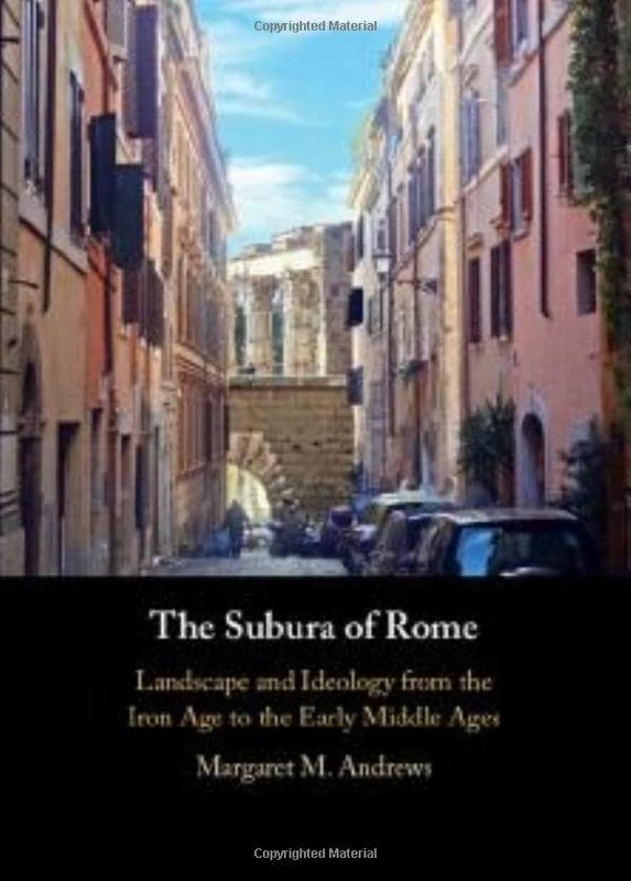 The Subura of Rome: Landscape and Ideology from the Iron Age to the Early Middle Ages
