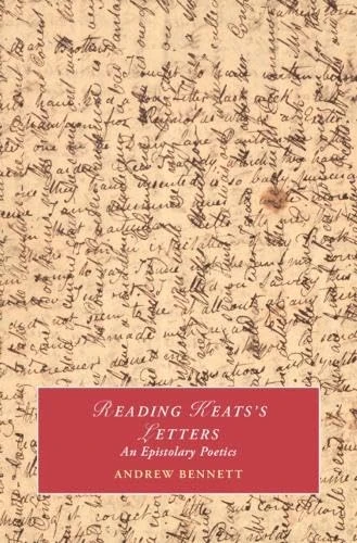 Reading Keats's Letters: An Epistolary Poetics (Cambridge Studies in Romanticism)
