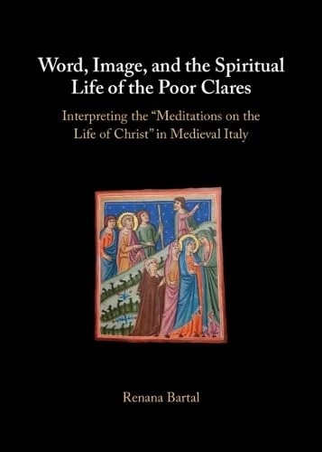 Word, Image, and the Spiritual Life of the Poor Clares: Interpreting the 'Meditations on the Life of Christ' in Medieval Italy