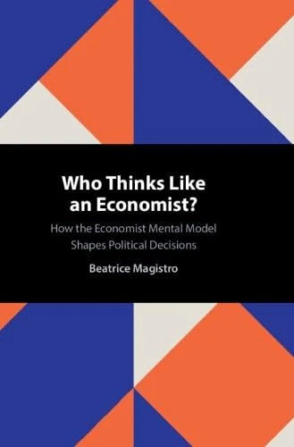 Who Thinks Like an Economist?: How the Economist Mental Model Shapes Political Decisions