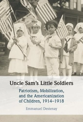 Uncle Sam's Little Soldiers: Patriotism, Mobilization, and the Americanization of Children, 1914–1918 - Image 1