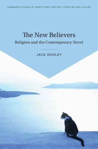 The New Believers: Religion and the Contemporary Novel (Cambridge Studies in Twenty-First-Century Literature and Culture)