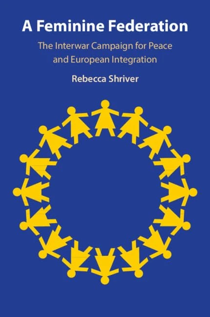 A Feminine Federation: The Interwar Campaign for Peace and European Integration