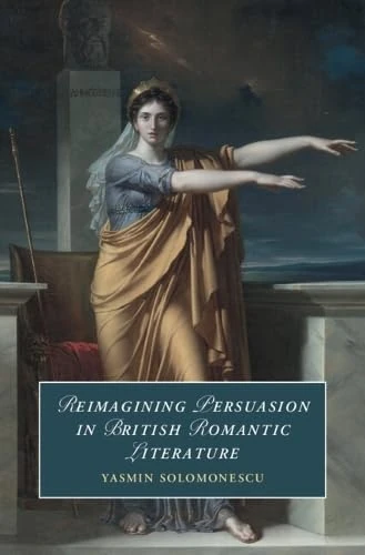 Reimagining Persuasion in British Romantic Literature (Cambridge Studies in Romanticism)