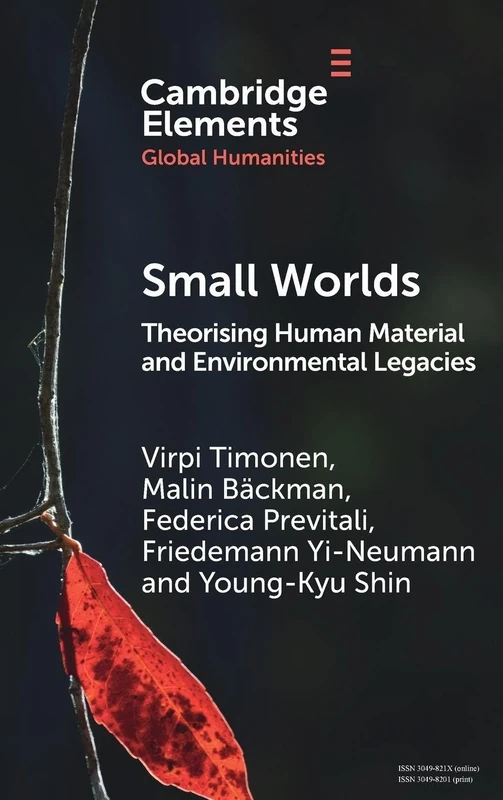 Small Worlds: Theorising Human Material and Environmental Legacies (Elements in Global Humanities)
