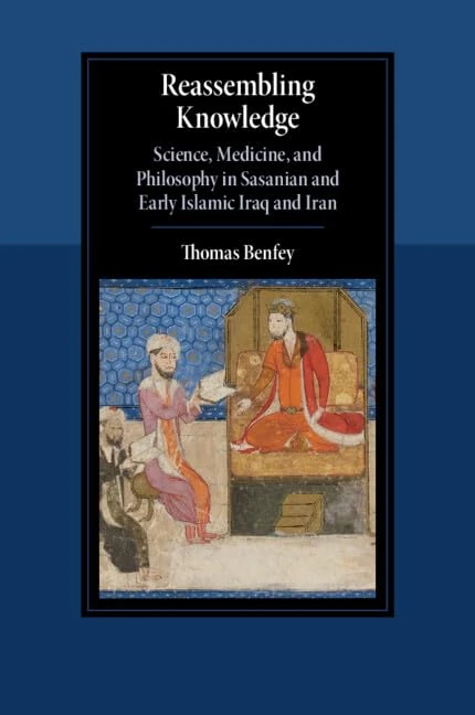 Reassembling Knowledge: Science, Medicine, and Philosophy in Sasanian and Early Islamic Iraq and Iran (Cambridge Studies in Islamic Civilization)