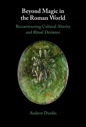 Beyond Magic in the Roman World: Reconstructing Cultural Alterity and Ritual Deviance