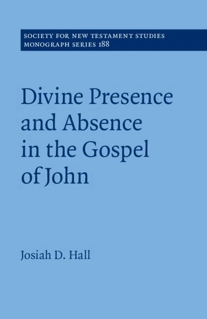 Divine Presence and Absence in the Gospel of John (Society for New Testament Studies Monograph Series)