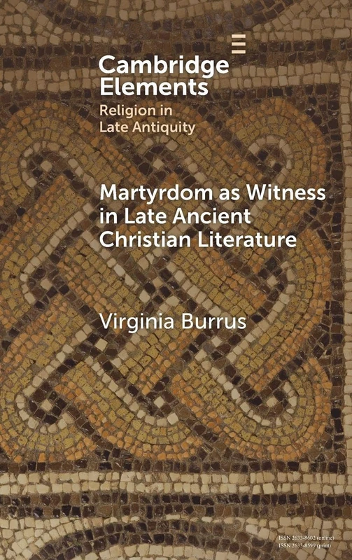 Martyrdom as Witness in Late Ancient Christian Literature (Elements in Religion in Late Antiquity)