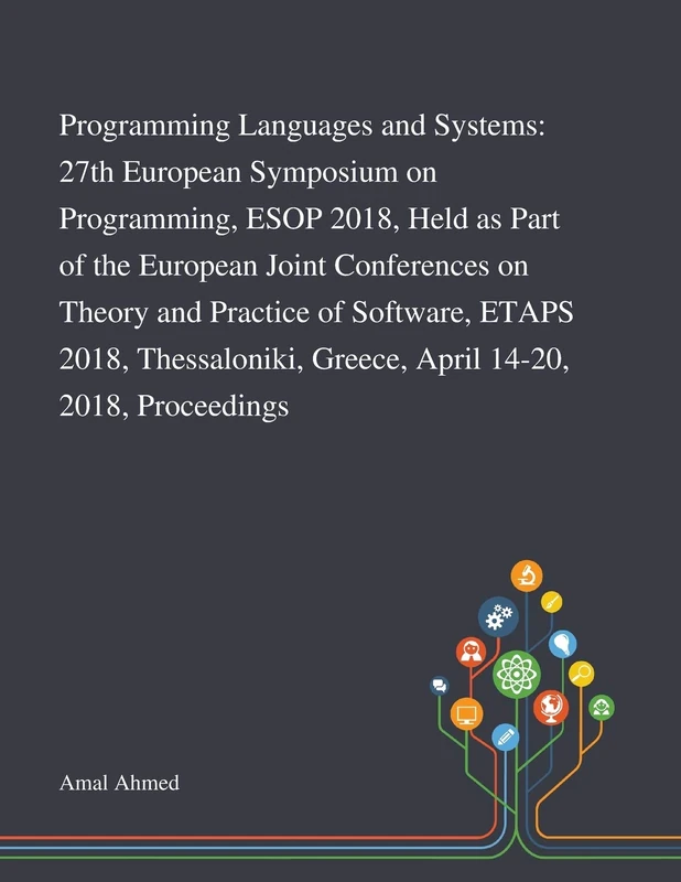 Programming Languages and Systems: 27th European Symposium on Programming, ESOP 2018, Held as Part of the European Joint Conferences on Theory and ... Greece, April 14-20, 2018, Proceedings