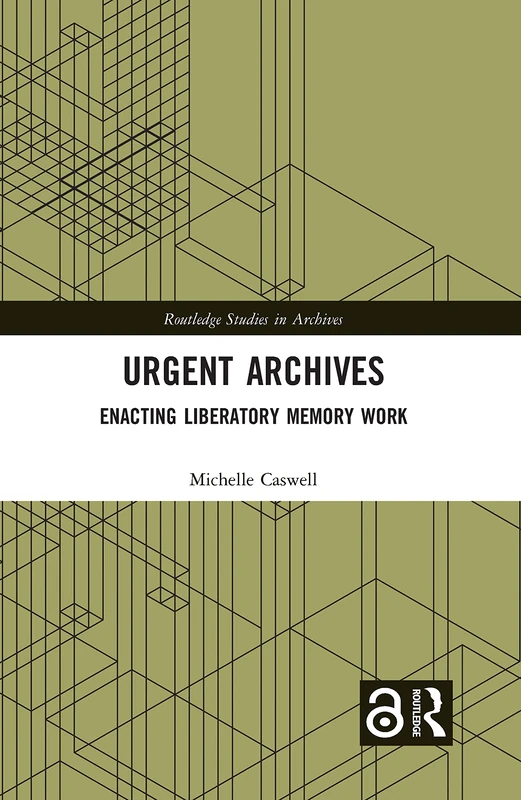 Urgent Archives: Enacting Liberatory Memory Work (Routledge Studies in Archives)