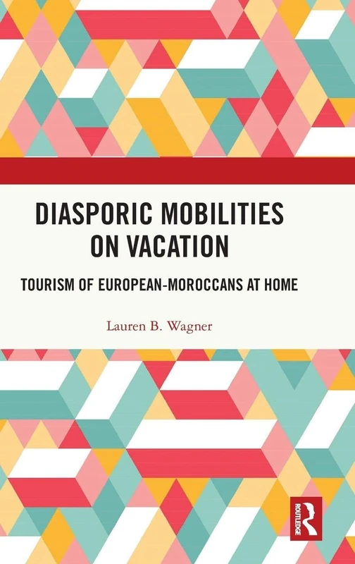 Diasporic Mobilities on Vacation: Tourism of European-Moroccans at Home (Routledge Insights in Tourism Series)