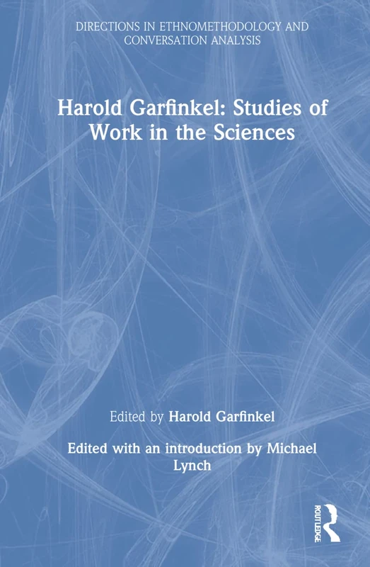 Routledge Harold Garfinkel: Studies of Work in the Sciences