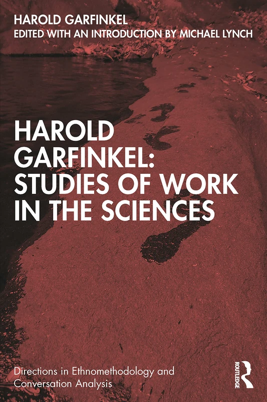 Harold Garfinkel: Studies of Work in the Sciences (Directions in Ethnomethodology and Conversation Analysis)