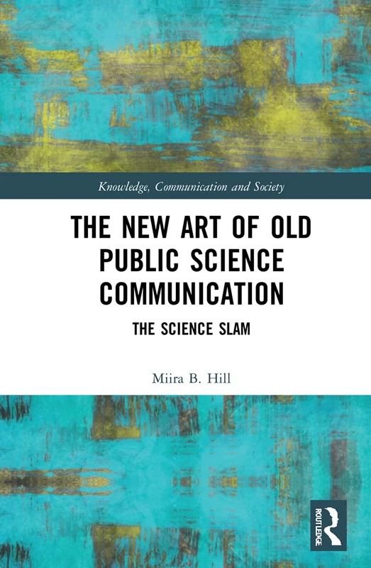 The New Art of Old Public Science Communication: The Science Slam (Knowledge, Communication and Society)