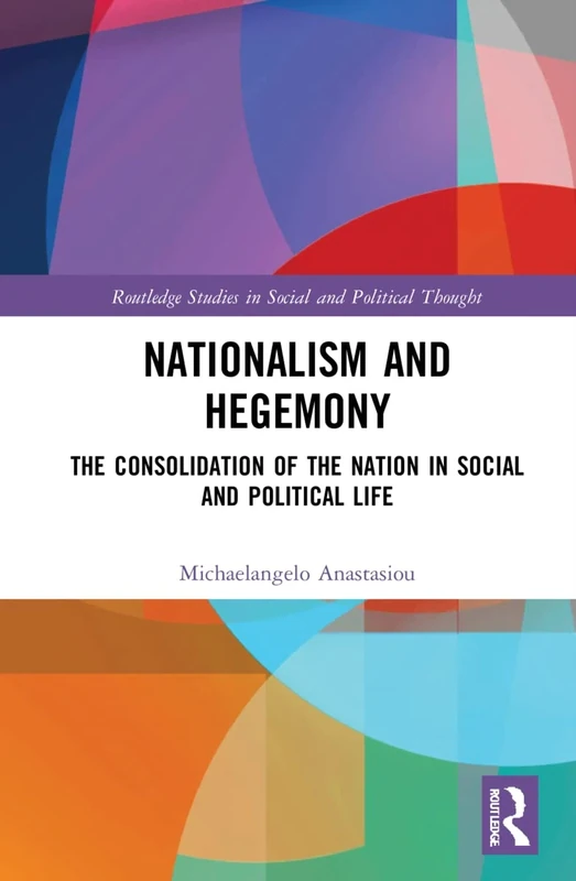 Nationalism and Hegemony: The Consolidation of the Nation in Social and Political Life (Routledge Studies in Social and Political Thought)