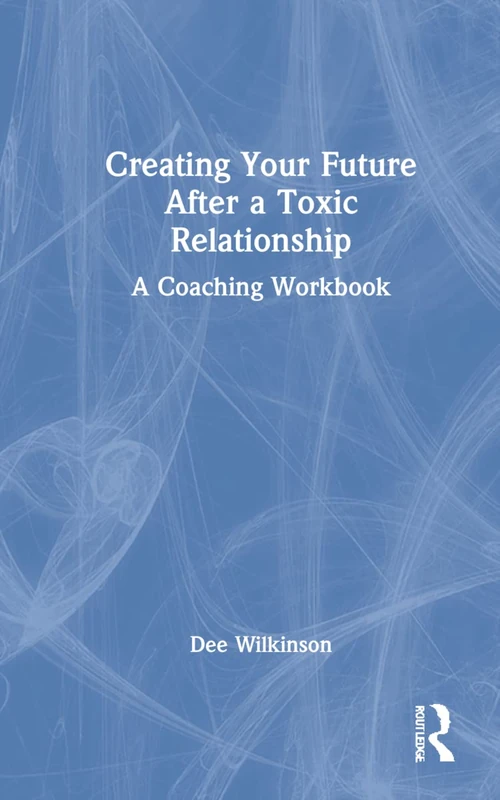 Routledge - Creating Your Future After a Toxic Relationship