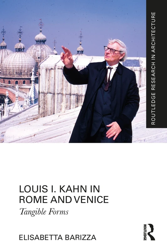 Louis I. Kahn in Rome and Venice: Tangible Forms (Routledge Research in Architecture)