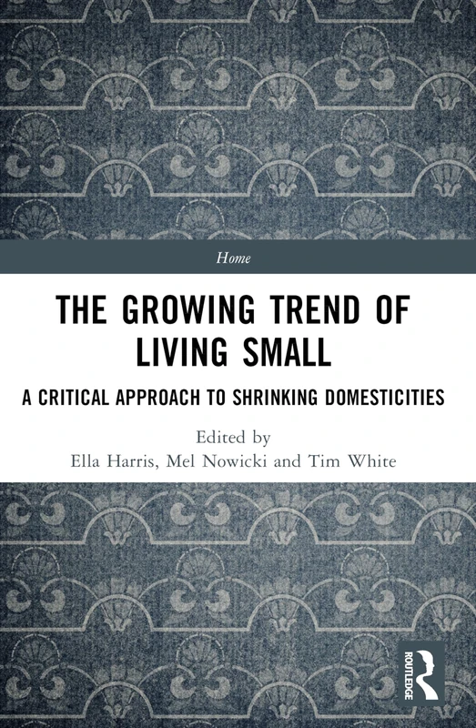 The Growing Trend of Living Small: A Critical Approach to Shrinking Domesticities (Home)