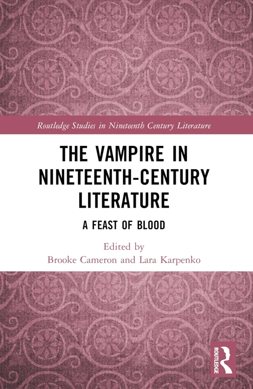 The Vampire in Nineteenth-Century Literature: A Feast of Blood (Routledge Studies in Nineteenth Century Literature)