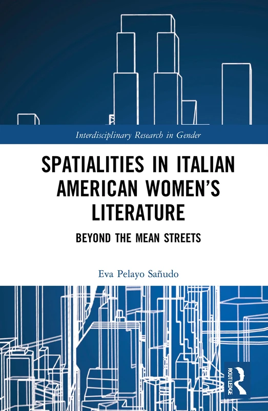 Spatialities in Italian American Women’s Literature: Beyond the Mean Streets (Interdisciplinary Research in Gender)