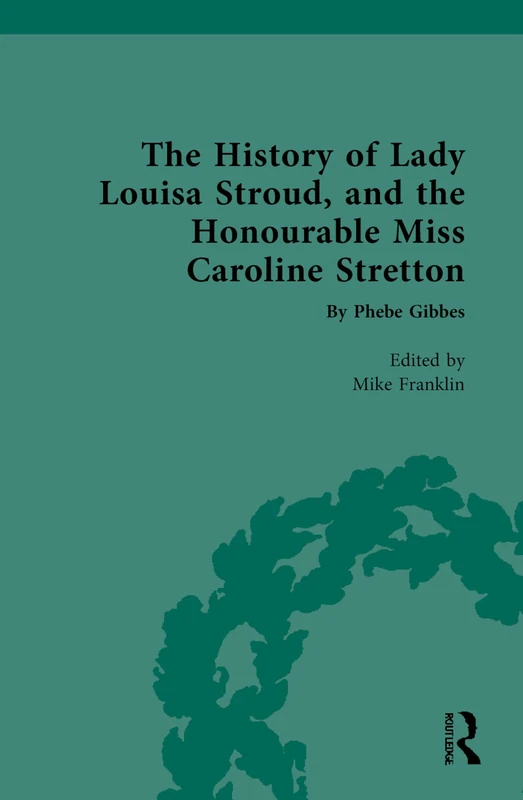 The History of Lady Louisa Stroud, and the Honourable Miss Caroline Stretton: by Phebe Gibbes (Chawton House Library: Women's Novels)