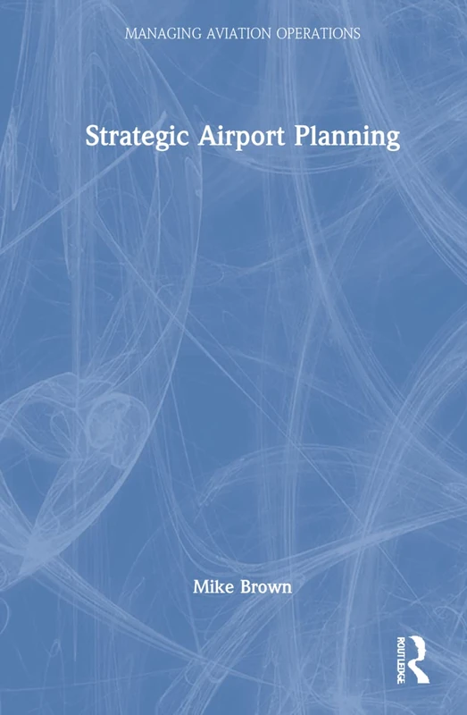 Routledge Strategic Airport Planning - Aviation Operations Book