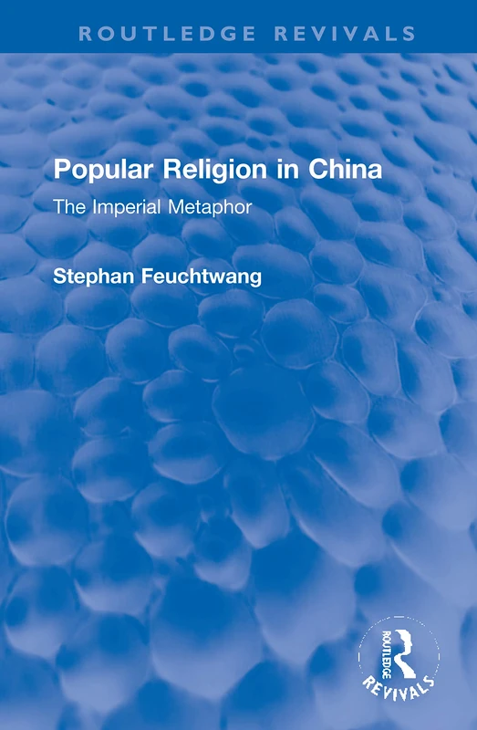Popular Religion in China: The Imperial Metaphor (Routledge Revivals)