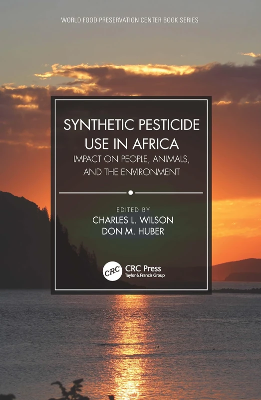 Synthetic Pesticide Use in Africa: Impact on People, Animals, and the Environment (World Food Preservation Center Book Series)