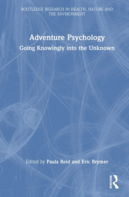 Adventure Psychology: Going Knowingly into the Unknown (Routledge Research in Health, Nature and the Environment)