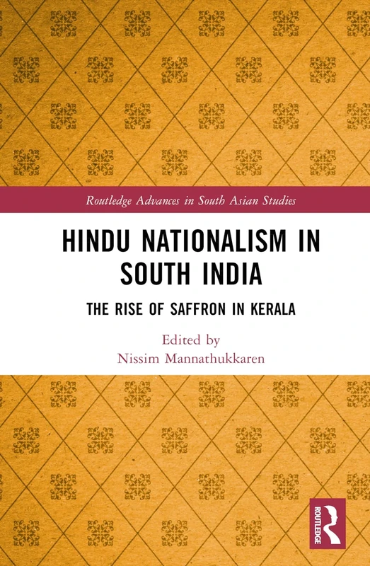 Hindu Nationalism in South India: The Rise of Saffron in Kerala (Routledge Advances in South Asian Studies)